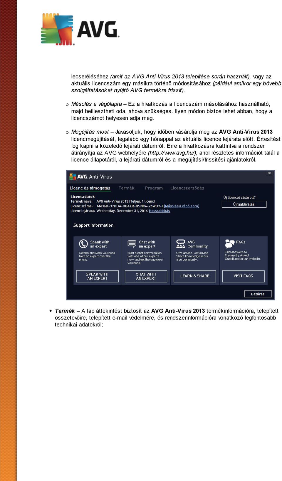 o Megúj ítás most Javasoljuk, hogy időben vásárolja meg az AVG Anti-Virus 2013 licencmegújítását, legalább egy hónappal az aktuális licence lejárata előtt.