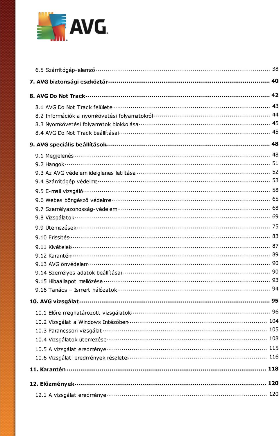 .. 53 9.4 Számítógép védelme... 58 9.5 E-mail vizsgáló... 65 9.6 Webes böngésző védelme... 68 9.7 Személyazonosság-védelem... 69 9.8 Vizsgálatok... 75 9.9 Ütemezések... 83 9.10 Frissítés... 87 9.