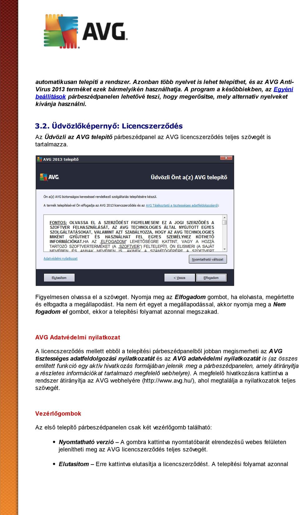 Üdvözlőképernyő: Licencszerződés Az Üdvözli az AVG telepítő párbeszédpanel az AVG licencszerződés teljes szövegét is tartalmazza. Figyelmesen olvassa el a szöveget.