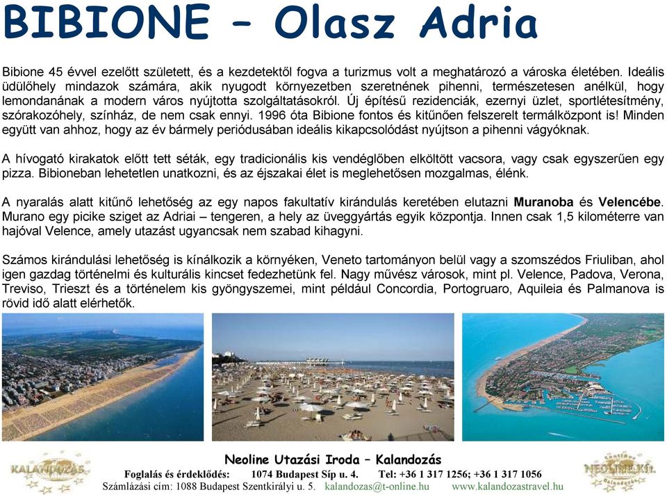 Új építéső rezidenciák, ezernyi üzlet, sportlétesítmény, szórakozóhely, színház, de nem csak ennyi. 1996 óta Bibione fontos és kitőnıen felszerelt termálközpont is!