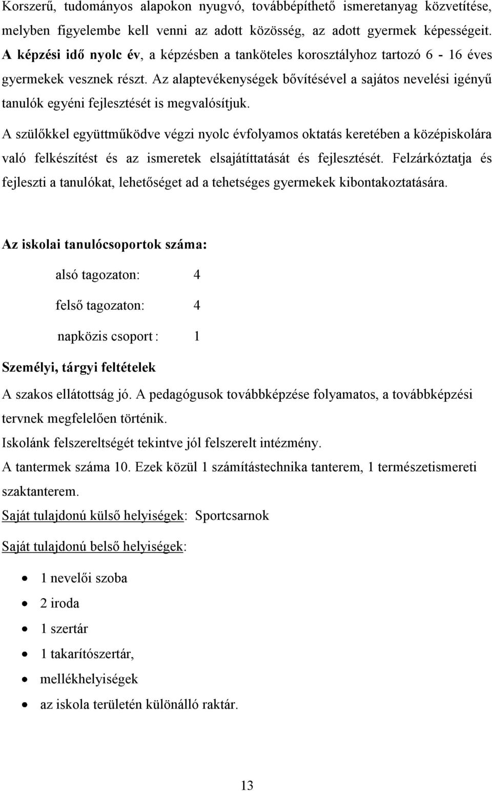 Az alaptevékenységek bővítésével a sajátos nevelési igényű tanulók egyéni fejlesztését is megvalósítjuk.