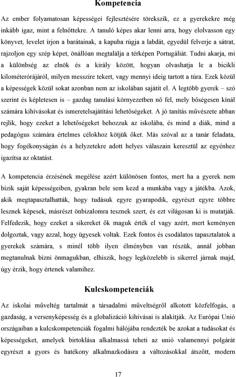 Portugáliát. Tudni akarja, mi a különbség az elnök és a király között, hogyan olvashatja le a bicikli kilométerórájáról, milyen messzire tekert, vagy mennyi ideig tartott a túra.