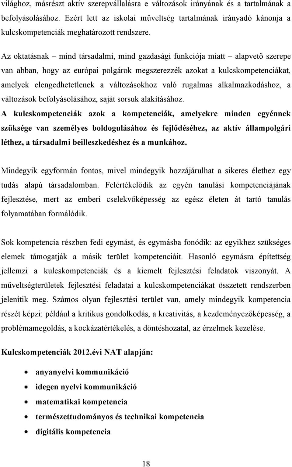 Az oktatásnak mind társadalmi, mind gazdasági funkciója miatt alapvető szerepe van abban, hogy az európai polgárok megszerezzék azokat a kulcskompetenciákat, amelyek elengedhetetlenek a változásokhoz