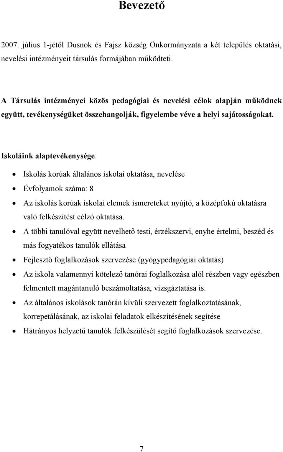 Iskoláink alaptevékenysége: Iskolás korúak általános iskolai oktatása, nevelése Évfolyamok száma: 8 Az iskolás korúak iskolai elemek ismereteket nyújtó, a középfokú oktatásra való felkészítést célzó