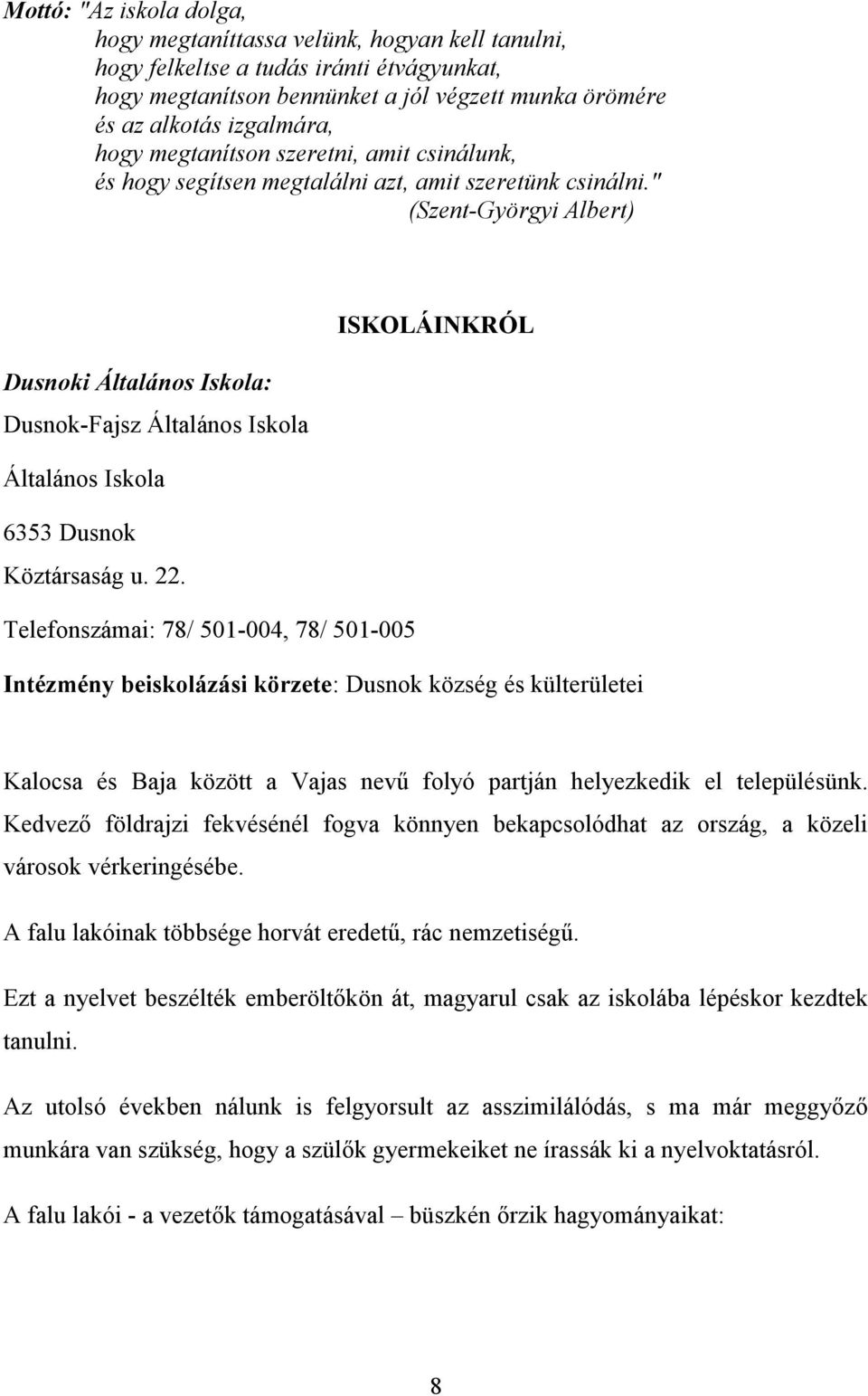 " (Szent-Györgyi Albert) ISKOLÁINKRÓL Dusnoki Általános Iskola: Dusnok-Fajsz Általános Iskola Általános Iskola 6353 Dusnok Köztársaság u. 22.