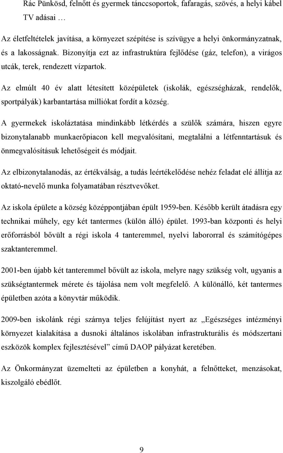 Az elmúlt 40 év alatt létesített középületek (iskolák, egészségházak, rendelők, sportpályák) karbantartása milliókat fordít a község.