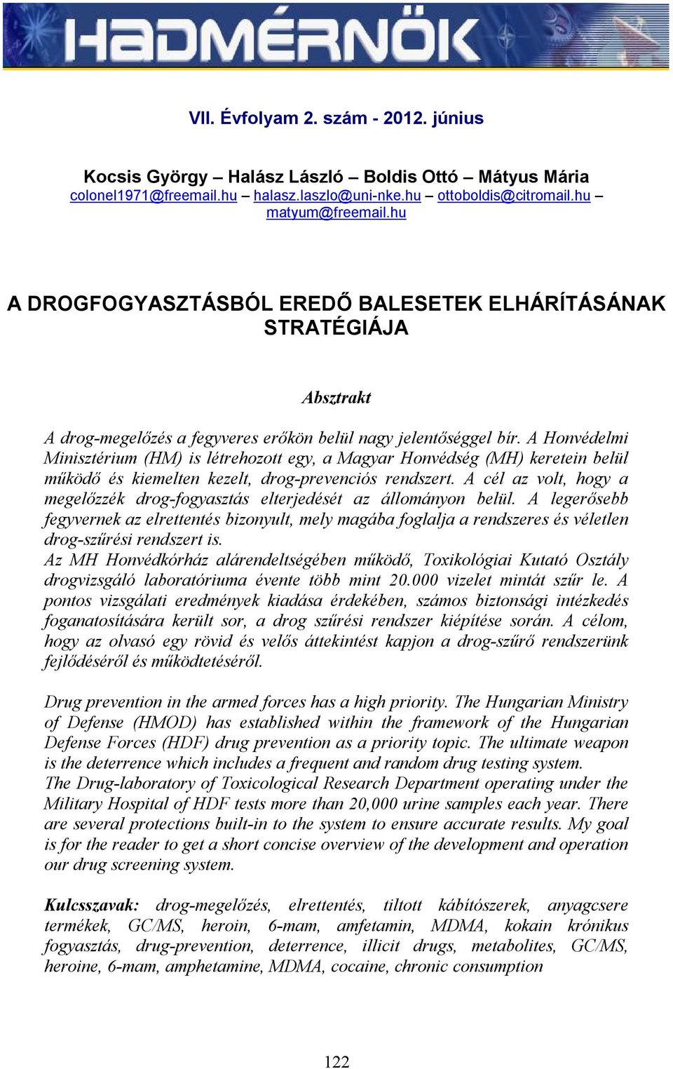 A Honvédelmi Minisztérium (HM) is létrehozott egy, a Magyar Honvédség (MH) keretein belül működő és kiemelten kezelt, drog-prevenciós rendszert.