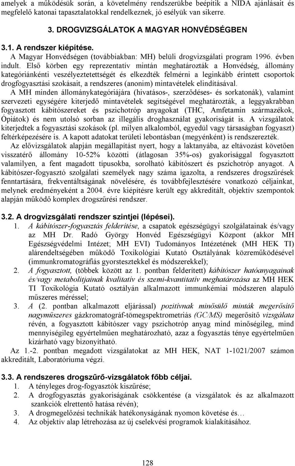 Első körben egy reprezentatív mintán meghatározták a Honvédség, állomány kategóriánkénti veszélyeztetettségét és elkezdték felmérni a leginkább érintett csoportok drogfogyasztási szokásait, a