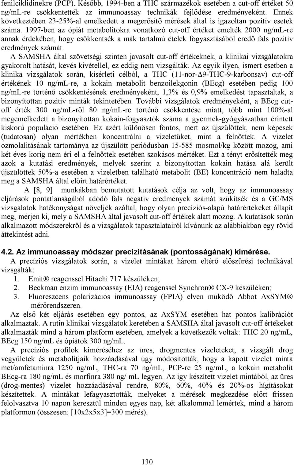 1997-ben az ópiát metabolitokra vonatkozó cut-off értéket emelték 2000 ng/ml-re annak érdekében, hogy csökkentsék a mák tartalmú ételek fogyasztásából eredő fals pozitív eredmények számát.