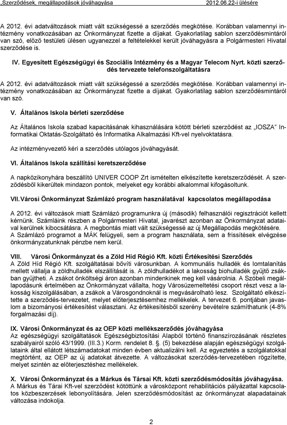 Egyesített Egészségügyi és Szociális Intézmény és a Magyar Telecom Nyrt. közti szerződés tervezete telefonszolgáltatásra  Gyakorlatilag sablon szerződésmintáról van szó. V.