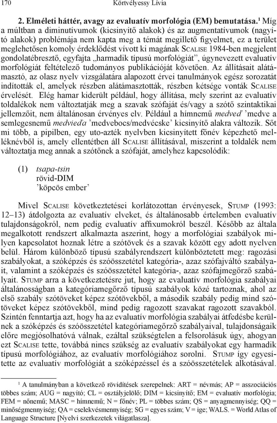 magának Scalise 1984-ben megjelent gondolatébresztő, egyfajta harmadik típusú morfológiát, úgynevezett evaluatív morfológiát feltételező tudományos publikációját követően.