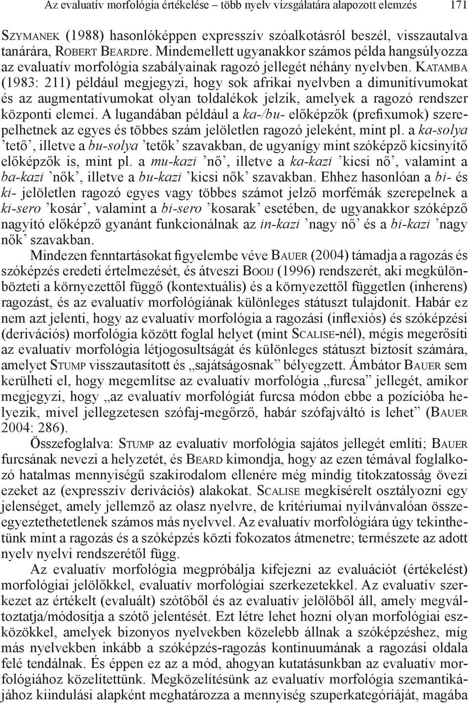 Katamba (1983: 211) például megjegyzi, hogy sok afrikai nyelvben a dimunitívumokat és az augmentatívumokat olyan toldalékok jelzik, amelyek a ragozó rendszer központi elemei.