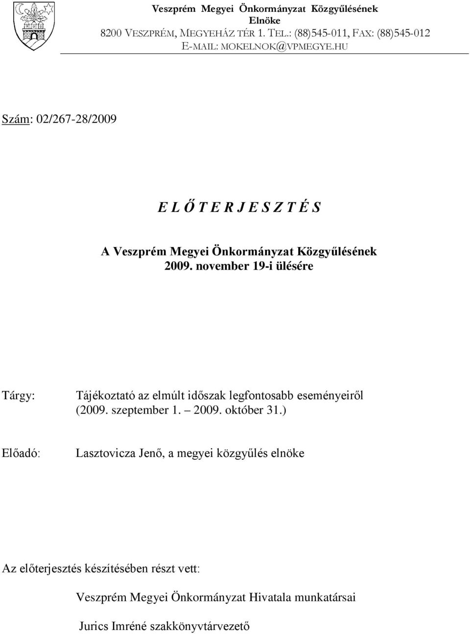 HU Szám: 02/267-28/2009 E L Ő T E R J E S Z T É S A Veszprém Megyei Önkormányzat Közgyűlésének 2009.