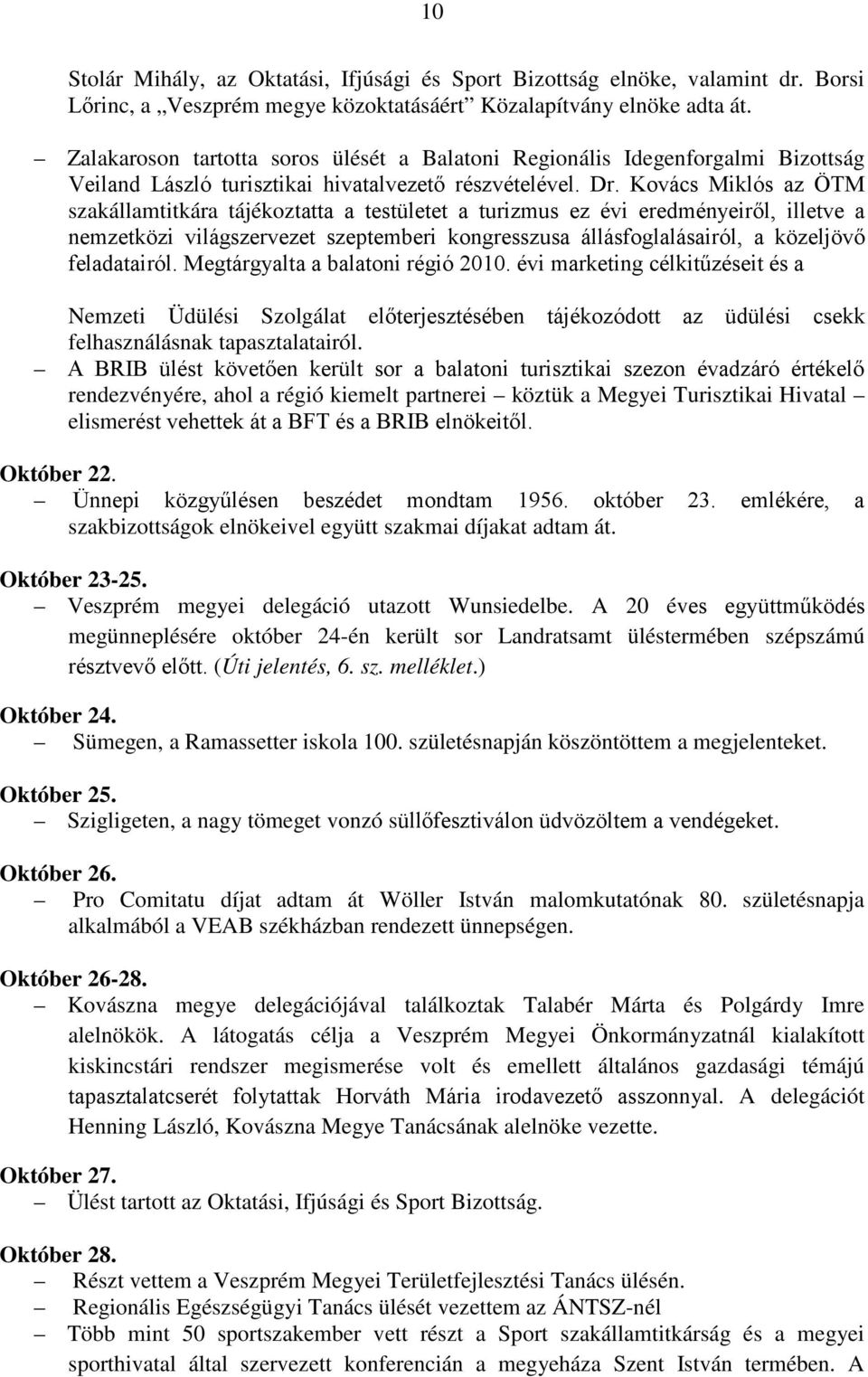 Kovács Miklós az ÖTM szakállamtitkára tájékoztatta a testületet a turizmus ez évi eredményeiről, illetve a nemzetközi világszervezet szeptemberi kongresszusa állásfoglalásairól, a közeljövő