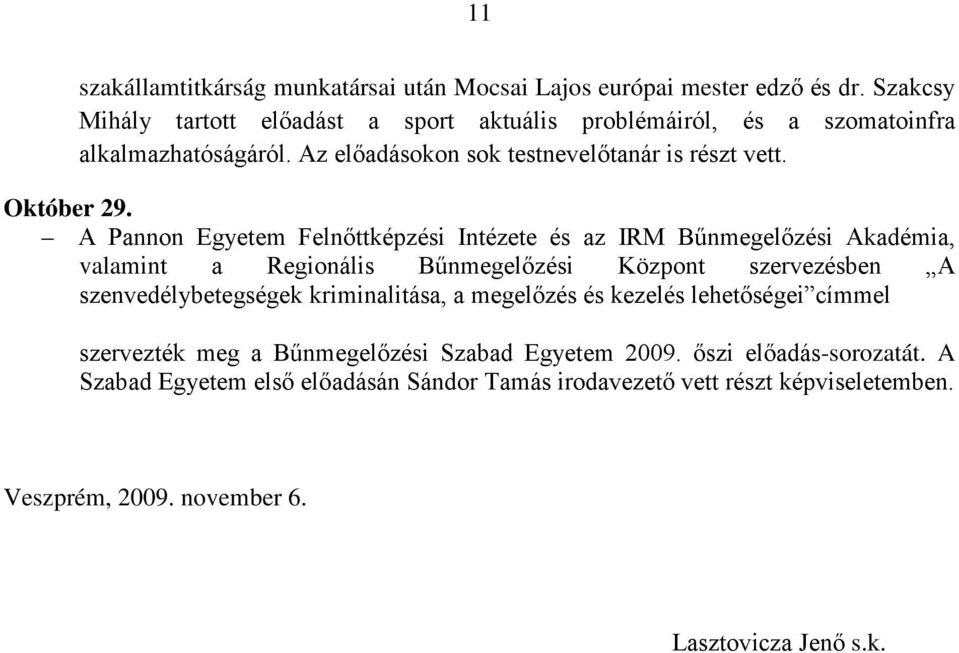 A Pannon Egyetem Felnőttképzési Intézete és az IRM Bűnmegelőzési Akadémia, valamint a Regionális Bűnmegelőzési Központ szervezésben A szenvedélybetegségek