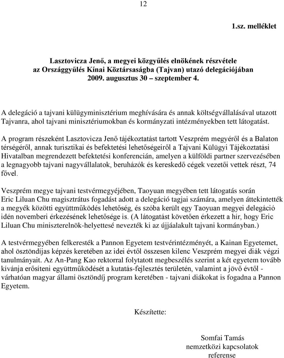 A program részeként Lasztovicza Jenő tájékoztatást tartott Veszprém megyéről és a Balaton térségéről, annak turisztikai és befektetési lehetőségeiről a Tajvani Külügyi Tájékoztatási Hivatalban