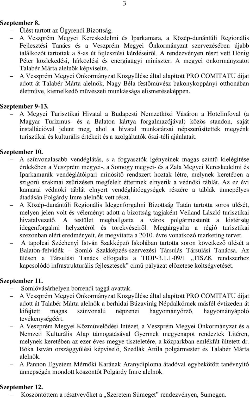 kérdéseiről. A rendezvényen részt vett Hónig Péter közlekedési, hírközlési és energiaügyi miniszter. A megyei önkormányzatot Talabér Márta alelnök képviselte.