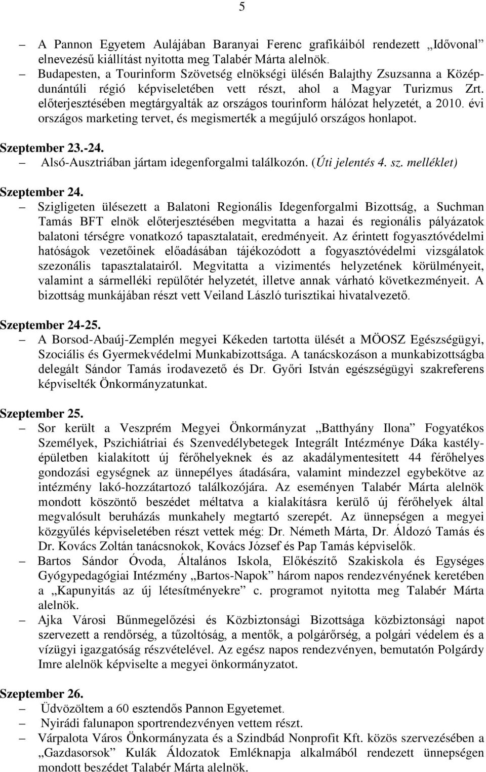 előterjesztésében megtárgyalták az országos tourinform hálózat helyzetét, a 2010. évi országos marketing tervet, és megismerték a megújuló országos honlapot. Szeptember 23.-24.