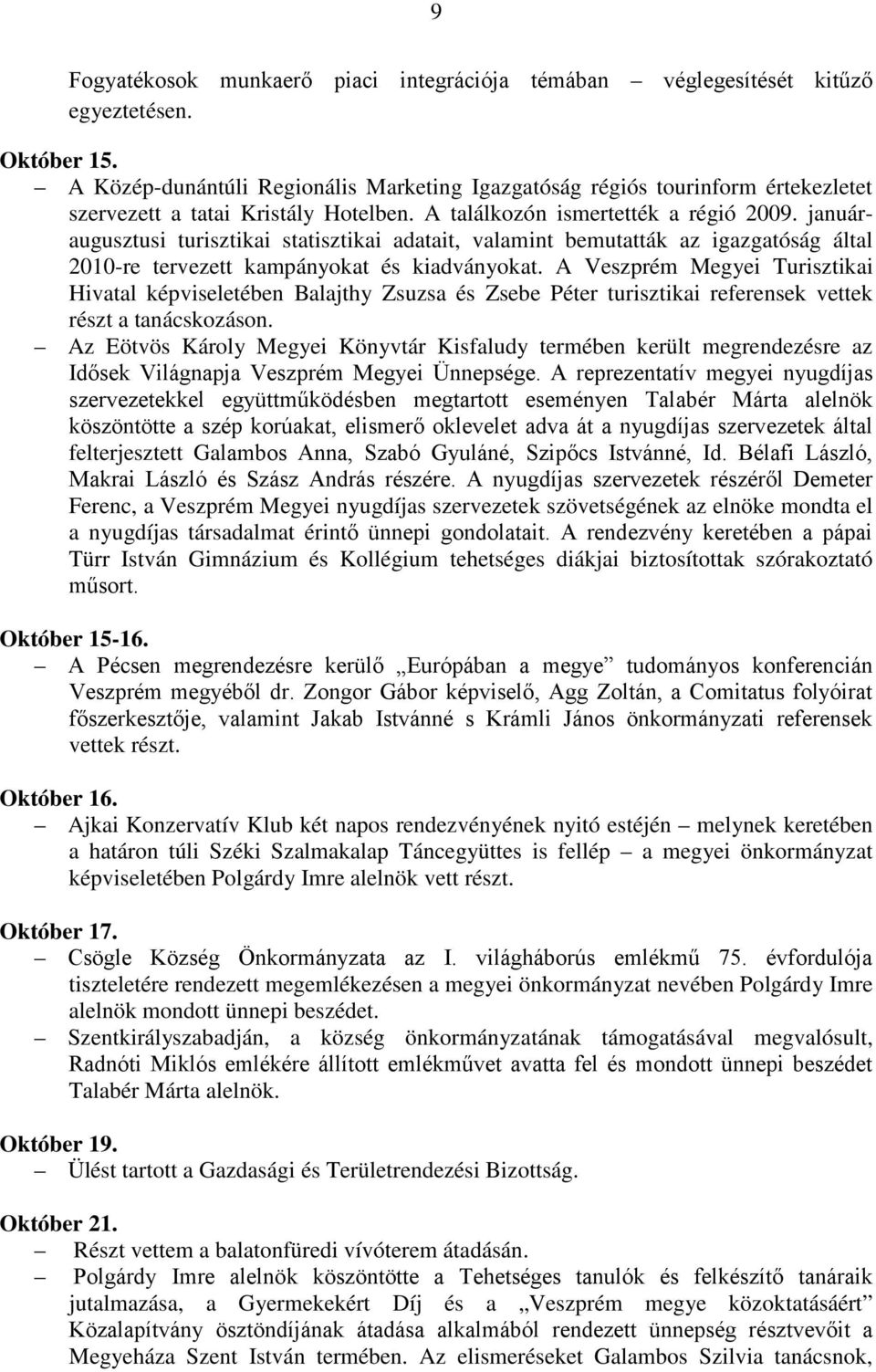 januáraugusztusi turisztikai statisztikai adatait, valamint bemutatták az igazgatóság által 2010-re tervezett kampányokat és kiadványokat.