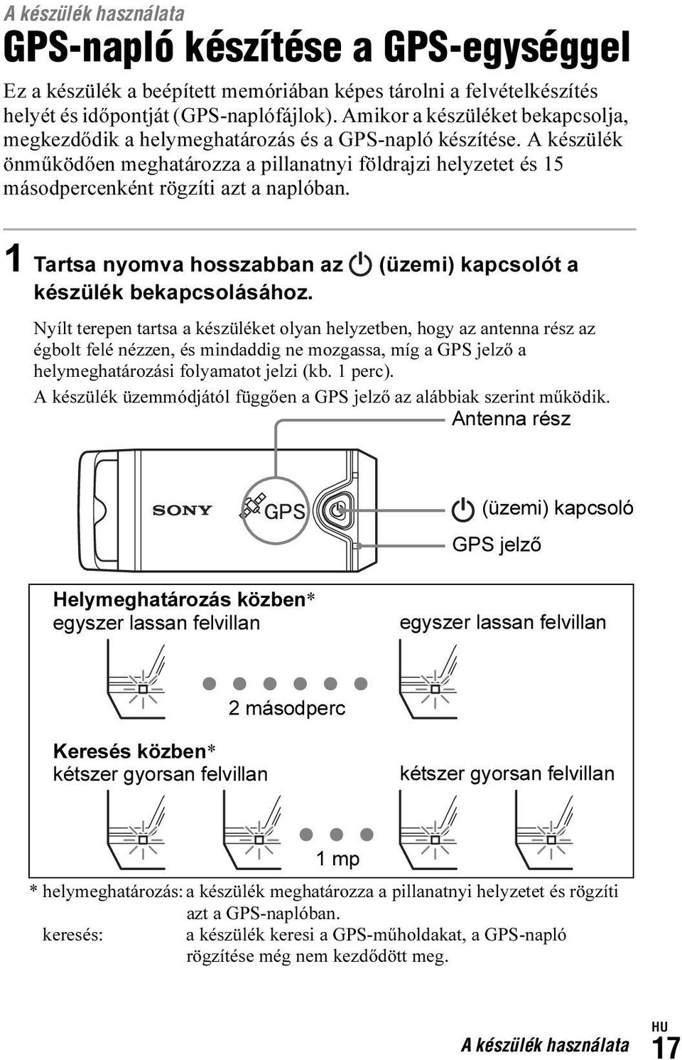 A készülék önműködően meghatározza a pillanatnyi földrajzi helyzetet és 15 másodpercenként rögzíti azt a naplóban. 1 Tartsa nyomva hosszabban az (üzemi) kapcsolót a készülék bekapcsolásához.