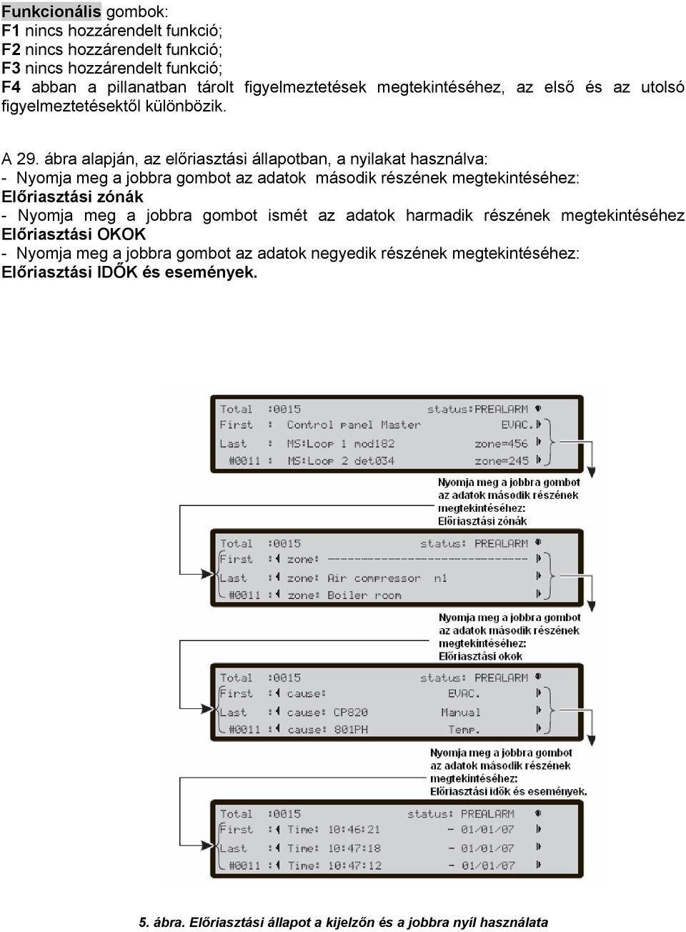 Előriasztási zónák - Nyomja meg a jobbra gombot ismét az adatok harmadik részének megtekintéséhez Előriasztási OKOK - Nyomja meg a jobbra