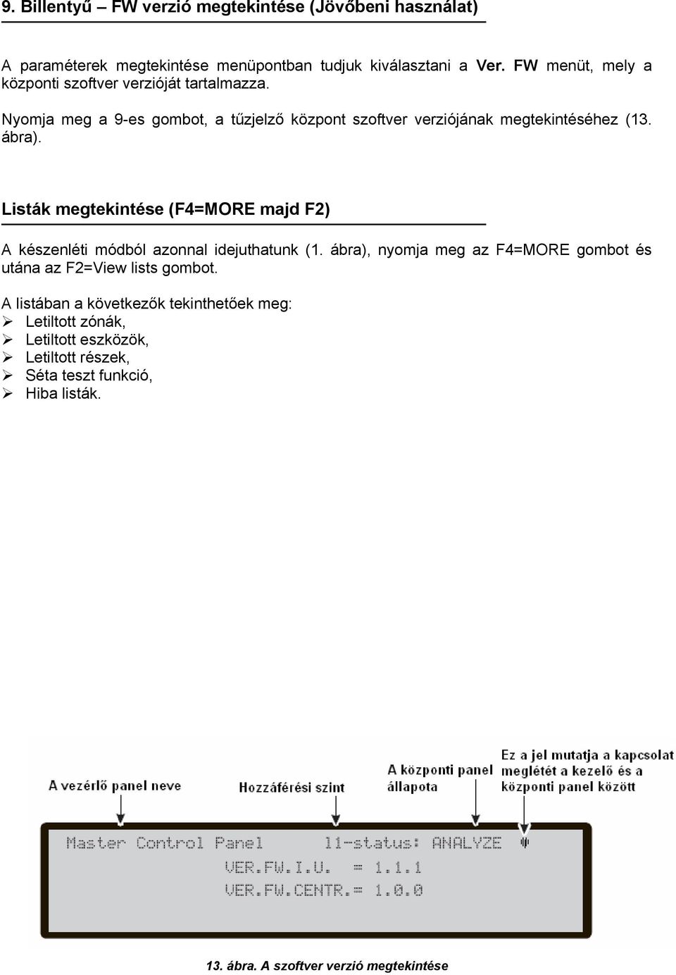 ábra). Listák megtekintése (F4=MORE majd F2) A készenléti módból azonnal idejuthatunk (1.