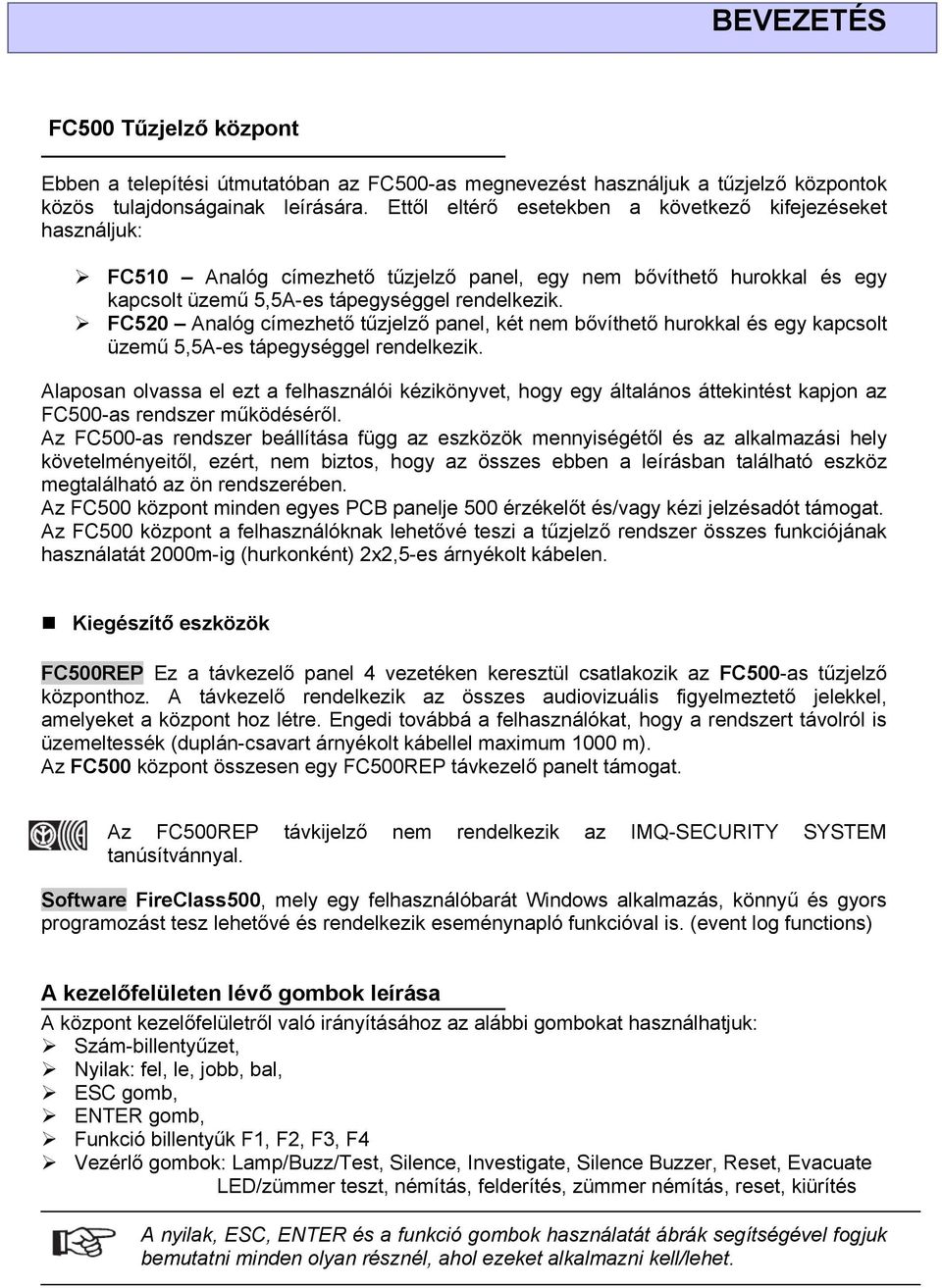 FC520 Analóg címezhető tűzjelző panel, két nem bővíthető hurokkal és egy kapcsolt üzemű 5,5A-es tápegységgel rendelkezik.