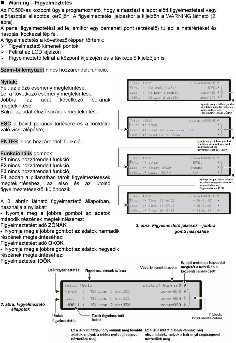 A figyelmeztetés a következőképpen történik: Figyelmeztető kimeneti pontok; Felirat az LCD kijelzőn Figyelmeztető felirat a központ kijelzőjén és a távkezelő kijelzőjén is.
