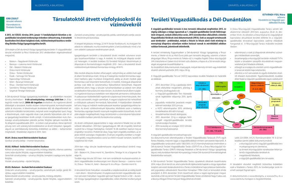 A társulatok kezelésében lévő állami tulajdonú vizek, vízilétesítmények kezelése a területileg illetékes Vízügyi Igazgatóságokhoz került.