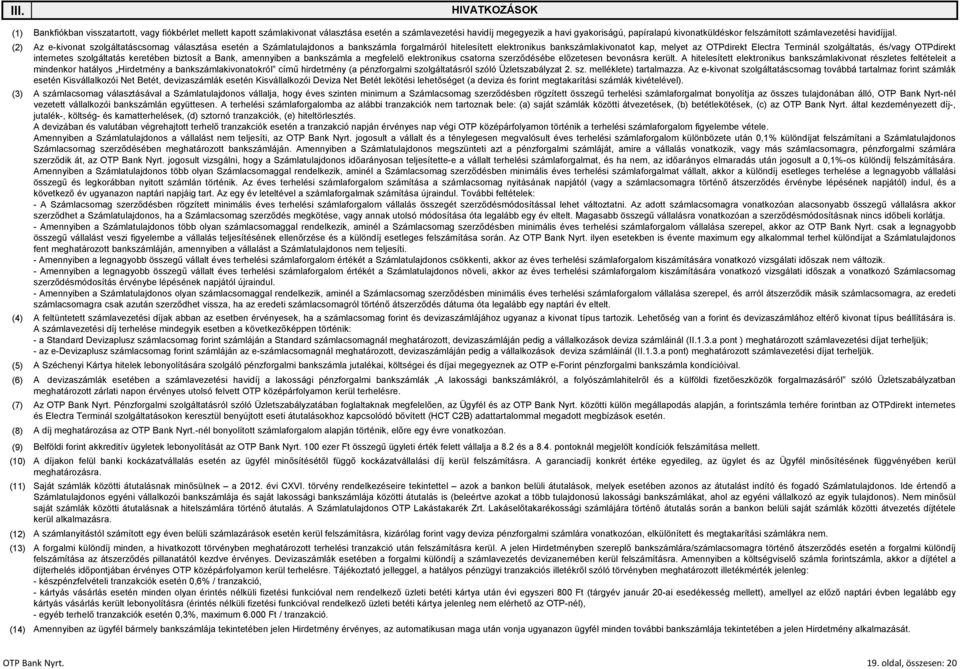 Az ekivonat szolgáltatáscsomag választása esetén a Számlatulajdonos a bankszámla forgalmáról hitelesített elektronikus bankszámlakivonatot kap, melyet az OTPdirekt Electra Terminál szolgáltatás,