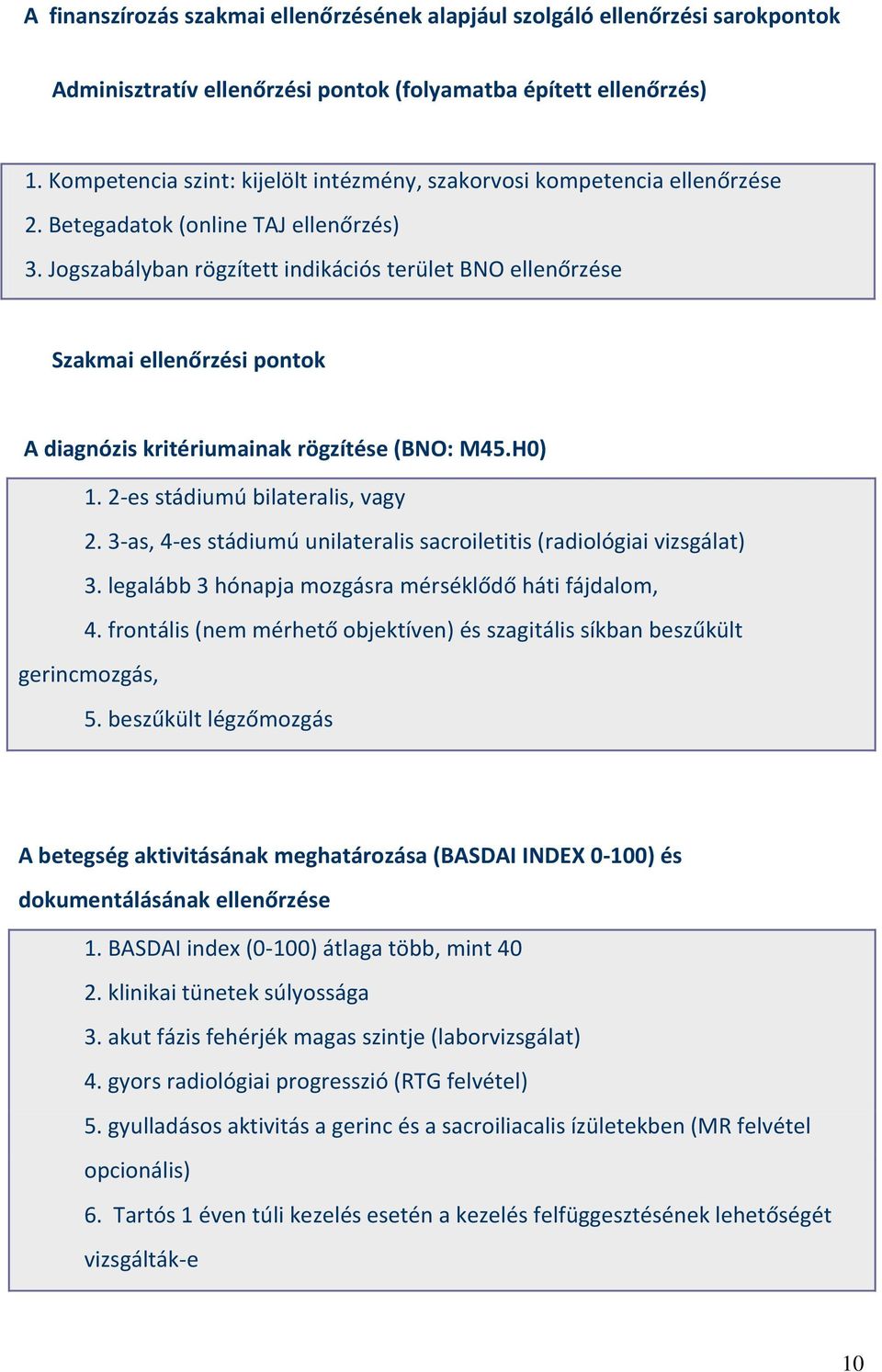 Jogszabályban rögzített indikációs terület BNO ellenőrzése Szakmai ellenőrzési pontok A diagnózis kritériumainak rögzítése (BNO: M45.H0) 1. 2-es stádiumú bilateralis, vagy 2.