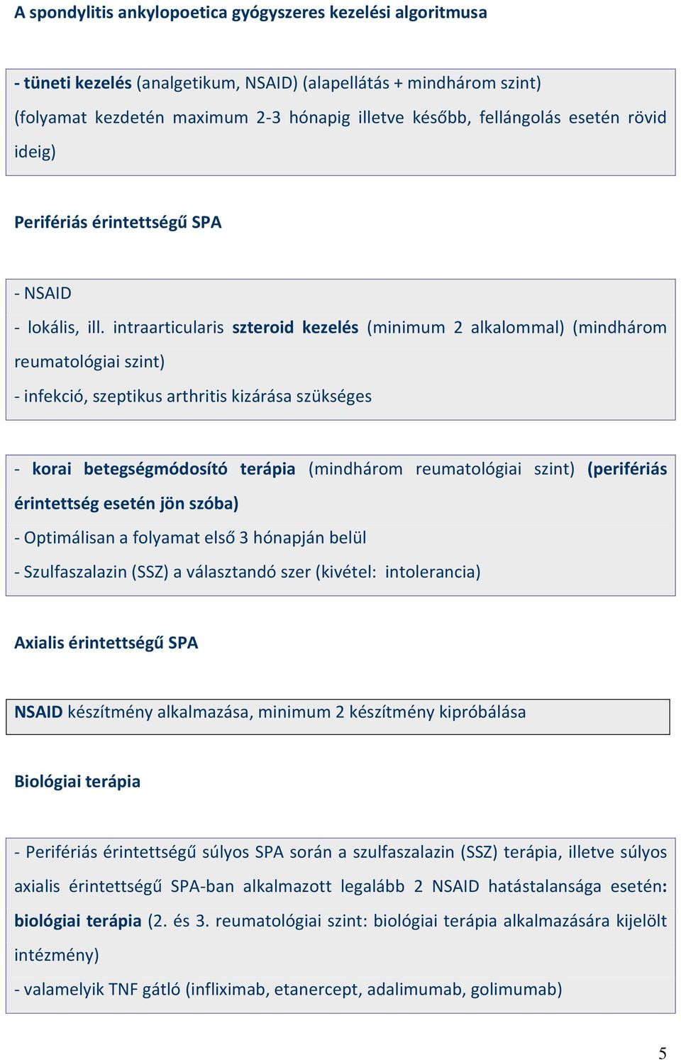 intraarticularis szteroid kezelés (minimum 2 alkalommal) (mindhárom reumatológiai szint) - infekció, szeptikus arthritis kizárása szükséges - korai betegségmódosító terápia (mindhárom reumatológiai