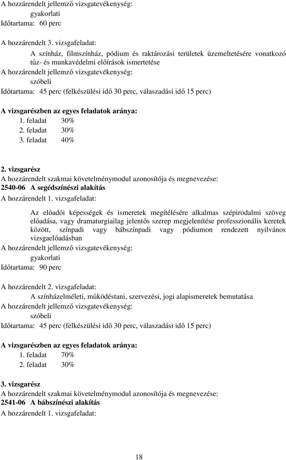 Időtartama: 45 perc (felkészülési idő 30 perc, válaszadási idő 15 perc) A vizsgarészben az egyes feladatok aránya: 1. feladat 30% 2. feladat 30% 3. feladat 40% 2.