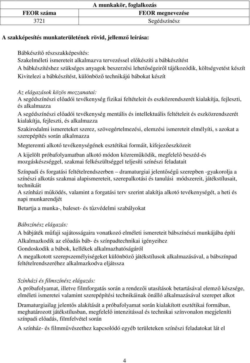 elágazások közös mozzanatai: A segédszínészi előadói tevékenység fizikai feltételeit és eszközrendszerét kialakítja, fejleszti, és alkalmazza A segédszínészi előadói tevékenység mentális és