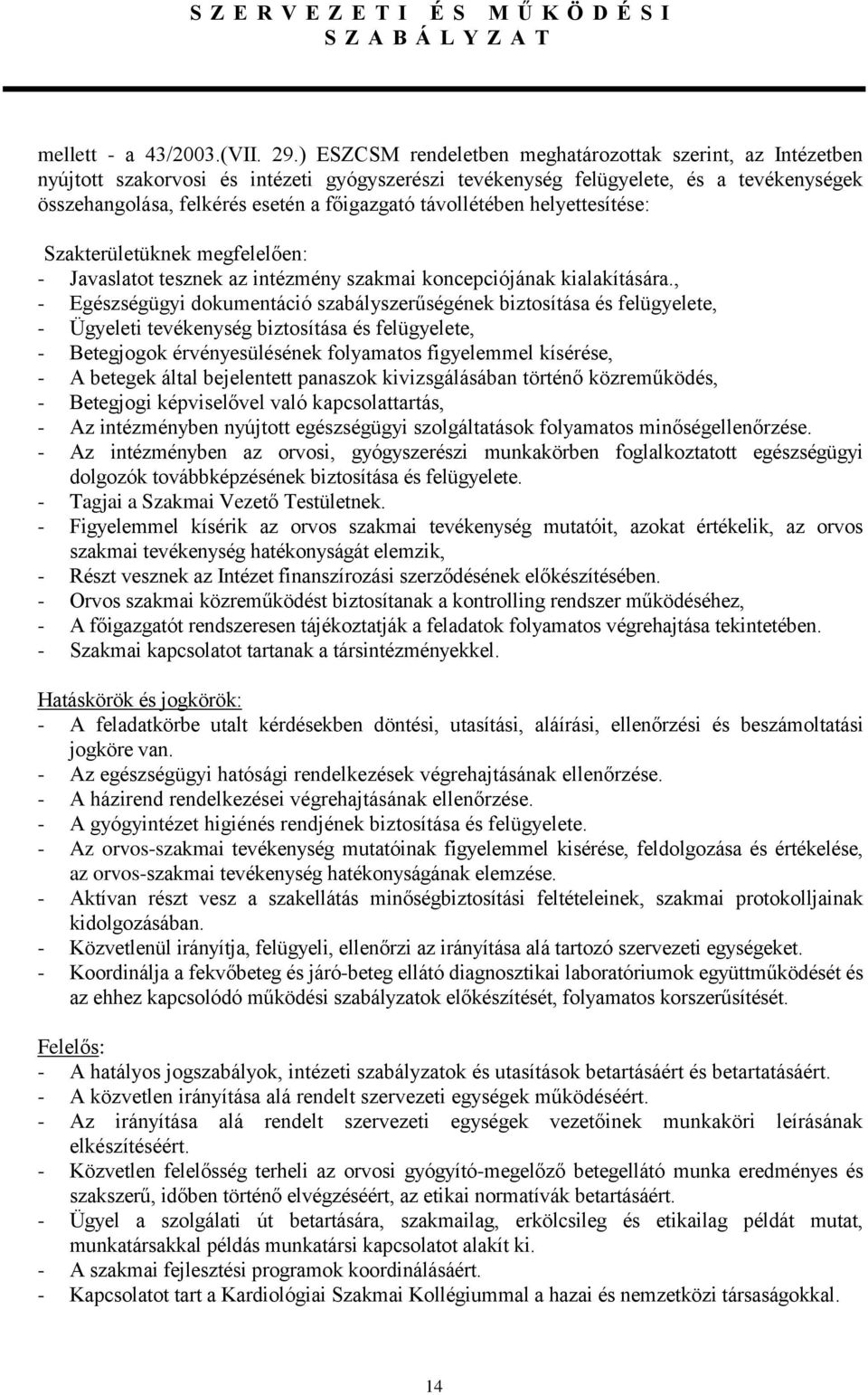 távollétében helyettesítése: Szakterületüknek megfelelően: - Javaslatot tesznek az intézmény szakmai koncepciójának kialakítására.