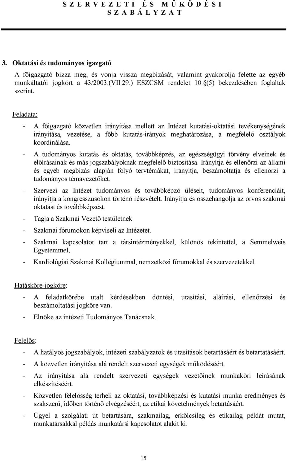 Feladata: - A főigazgató közvetlen irányítása mellett az Intézet kutatási-oktatási tevékenységének irányítása, vezetése, a főbb kutatás-irányok meghatározása, a megfelelő osztályok koordinálása.