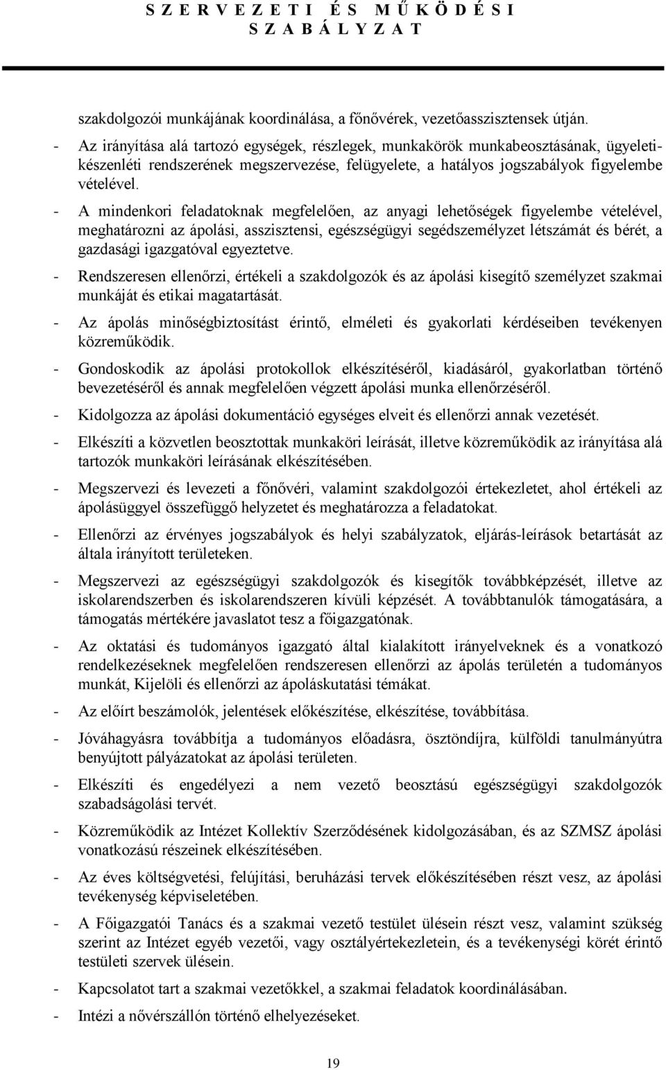 - A mindenkori feladatoknak megfelelően, az anyagi lehetőségek figyelembe vételével, meghatározni az ápolási, asszisztensi, egészségügyi segédszemélyzet létszámát és bérét, a gazdasági igazgatóval