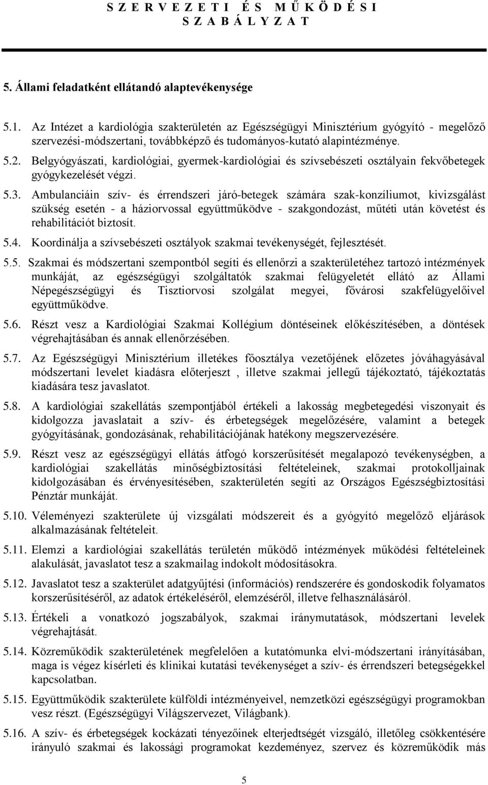 Belgyógyászati, kardiológiai, gyermek-kardiológiai és szívsebészeti osztályain fekvőbetegek gyógykezelését végzi. 5.3.