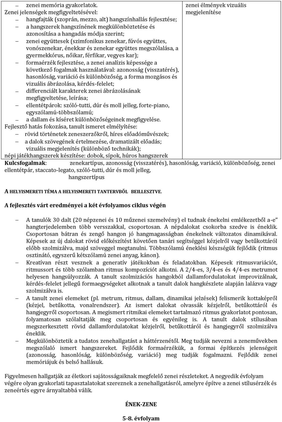 hangadás módja szerint; zenei együttesek (szimfonikus zenekar, fúvós együttes, vonószenekar, énekkar és zenekar együttes megszólalása, a gyermekkórus, nőikar, férfikar, vegyes kar); formaérzék