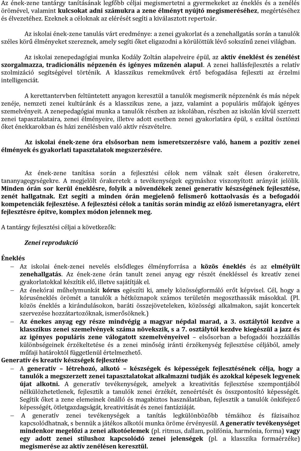 Az iskolai ének-zene tanulás várt eredménye: a zenei gyakorlat és a zenehallgatás során a tanulók széles körű élményeket szereznek, amely segíti őket eligazodni a körülöttük lévő sokszínű zenei