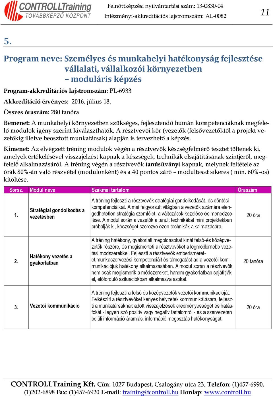 A résztvevői kör (vezetők (felsővezetőktől a projekt ve- zetőkig illetvee beosztottt munkatársak) alapján is tervezhető a képzés.