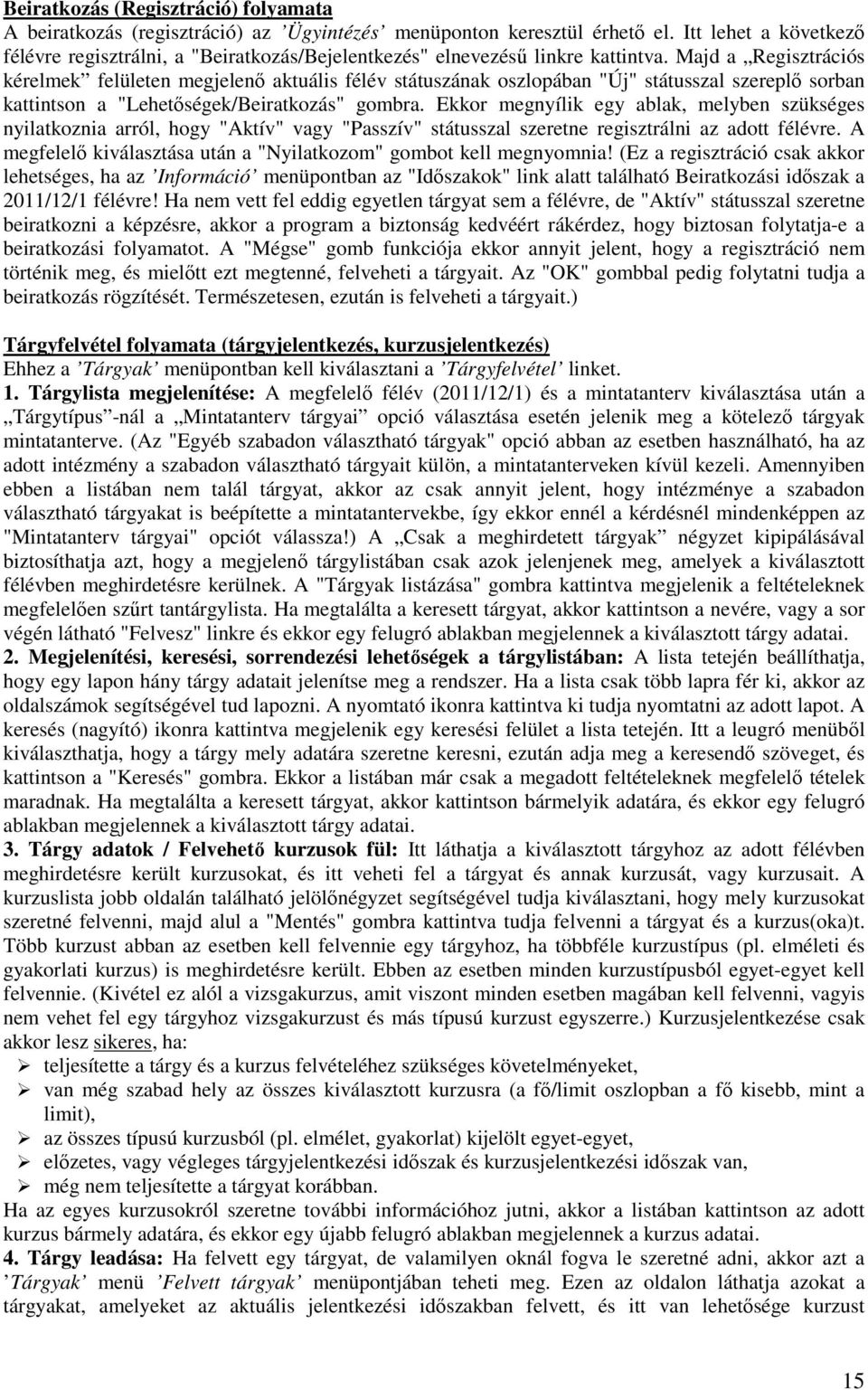 Majd a Regisztrációs kérelmek felületen megjelenő aktuális félév státuszának oszlopában "Új" státusszal szereplő sorban kattintson a "Lehetőségek/Beiratkozás" gombra.