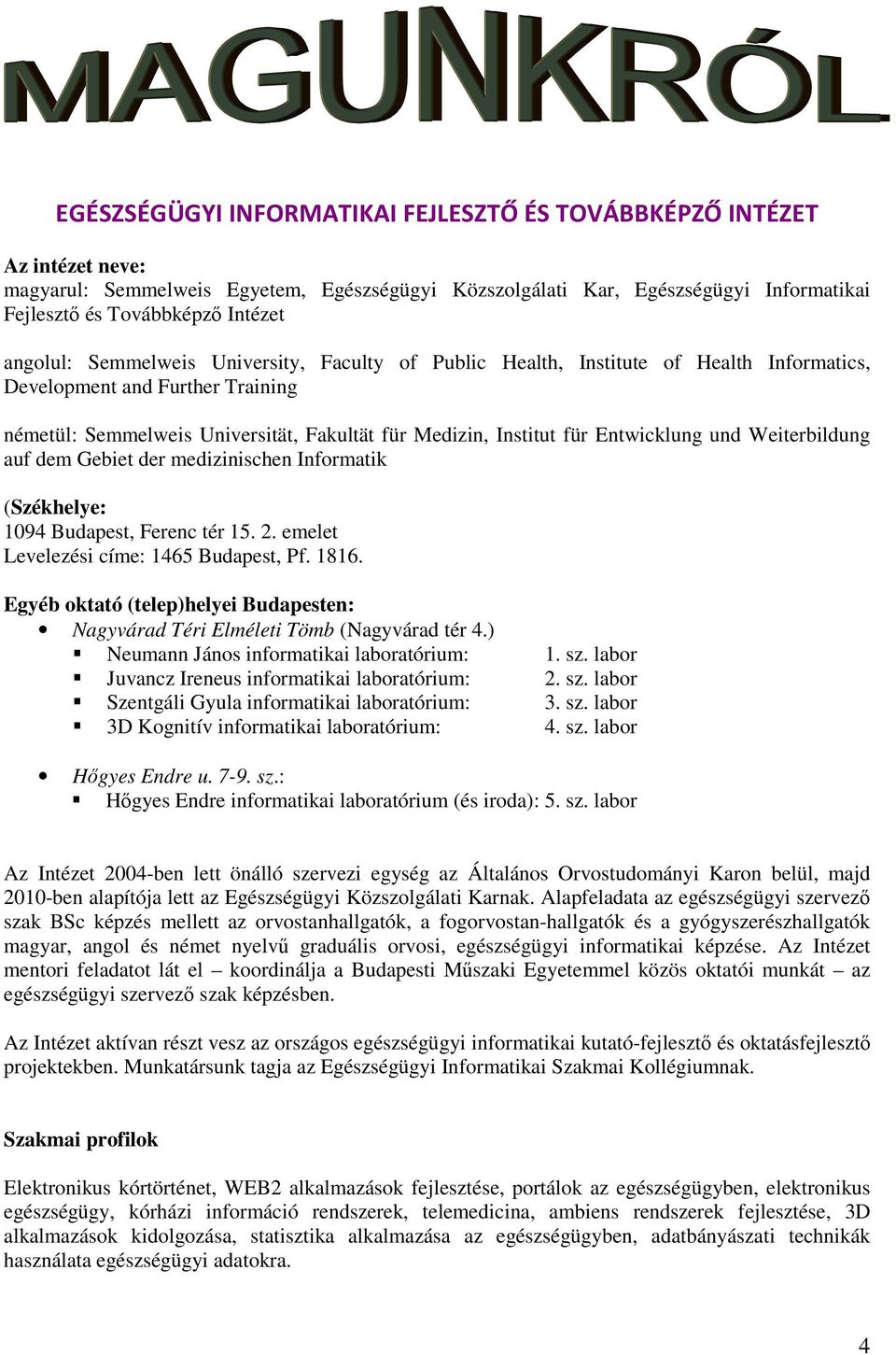 Entwicklung und Weiterbildung auf dem Gebiet der medizinischen Informatik (Székhelye: 1094 Budapest, Ferenc tér 15. 2. emelet Levelezési címe: 1465 Budapest, Pf. 1816.