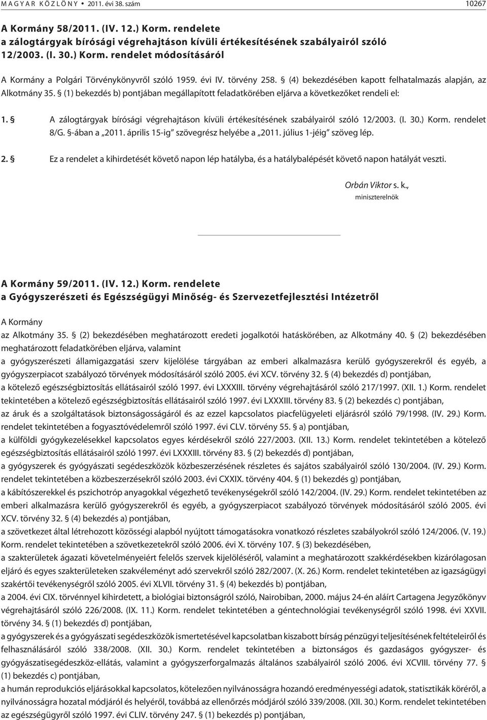 A zálogtárgyak bírósági végrehajtáson kívüli értékesítésének szabályairól szóló 12/2003. (I. 30.) Korm. rendelet 8/G. -ában a 2011. április 15-ig szövegrész helyébe a 2011. július 1-jéig szöveg lép.