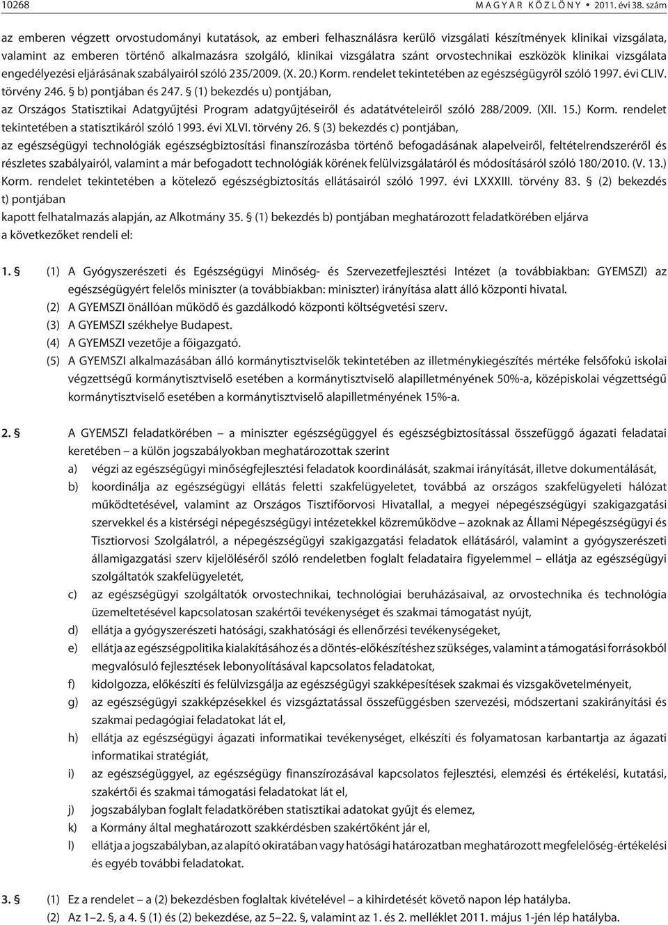 szánt orvostechnikai eszközök klinikai vizsgálata engedélyezési eljárásának szabályairól szóló 235/2009. (X. 20.) Korm. rendelet tekintetében az egészségügyrõl szóló 1997. évi CLIV. törvény 246.