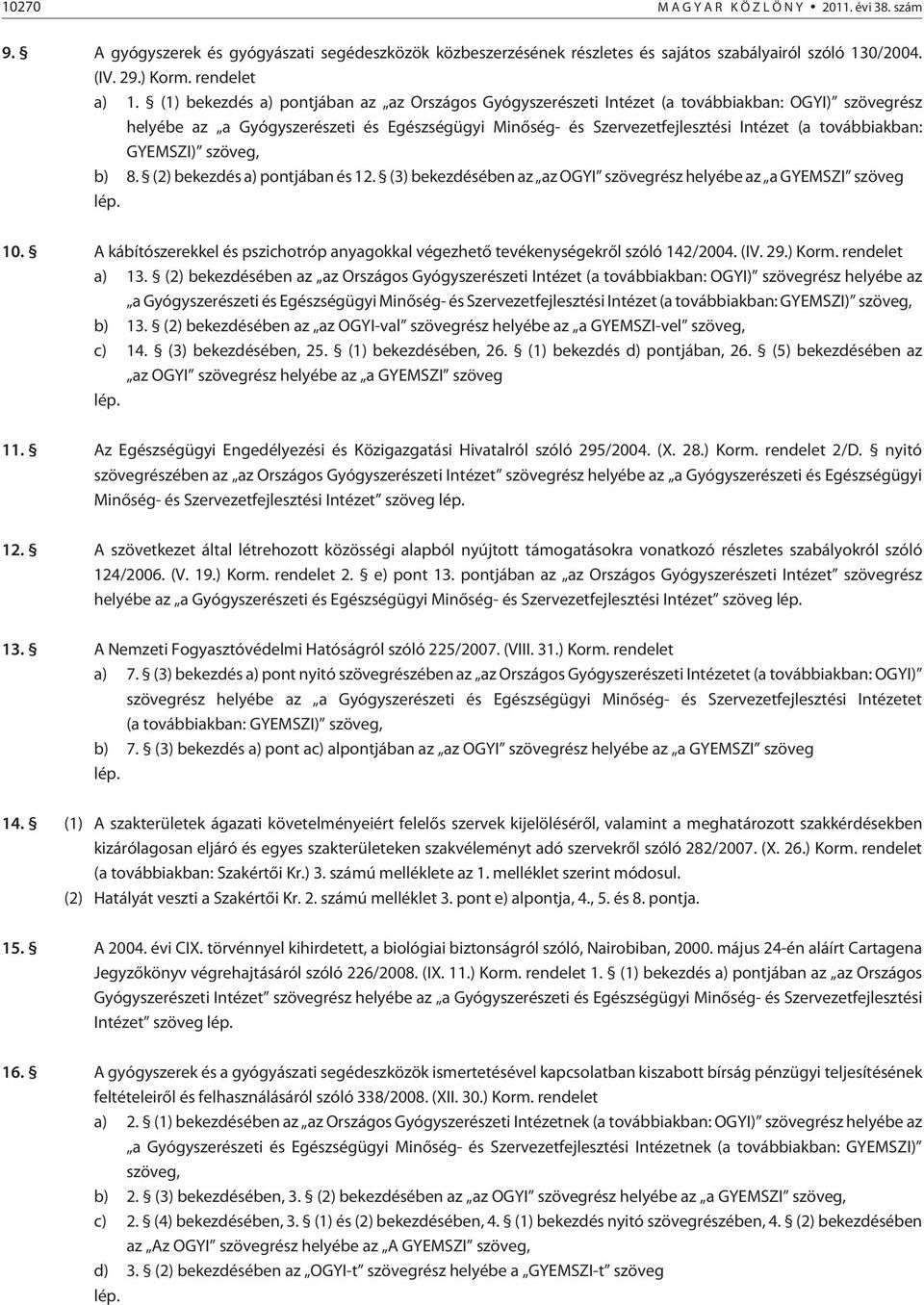 továbbiakban: GYEMSZI) szöveg, b) 8. (2) bekezdés a) pontjában és 12. (3) bekezdésében az az OGYI szövegrész helyébe az a GYEMSZI szöveg lép. 10.