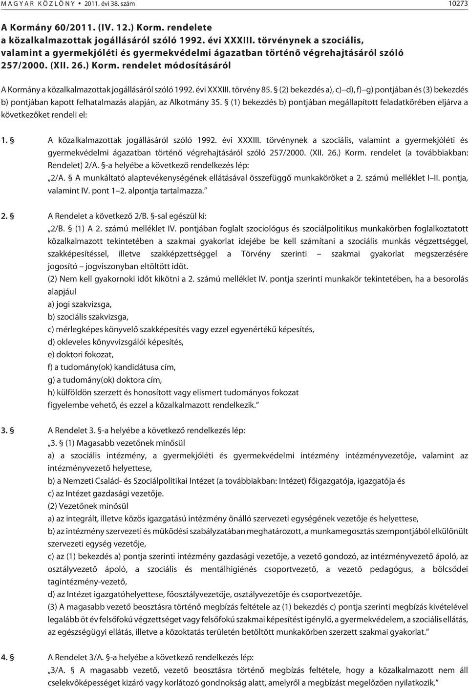 rendelet módosításáról A Kormány a közalkalmazottak jogállásáról szóló 1992. évi XXXIII. törvény 85.