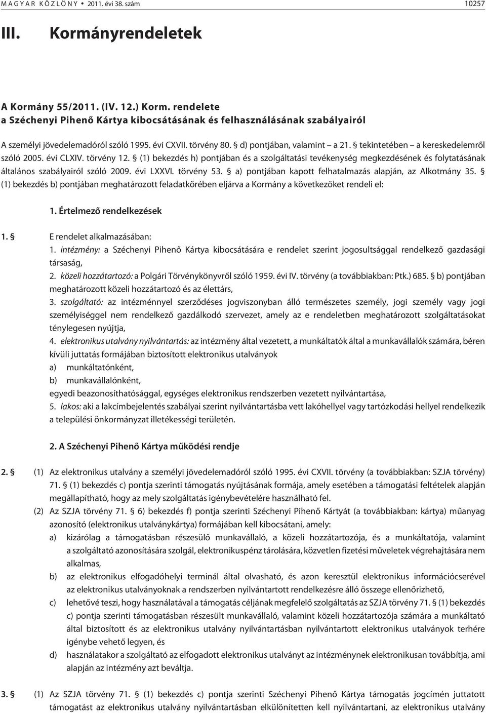 tekintetében a kereskedelemrõl szóló 2005. évi CLXIV. törvény 12. (1) bekezdés h) pontjában és a szolgáltatási tevékenység megkezdésének és folytatásának általános szabályairól szóló 2009. évi LXXVI.