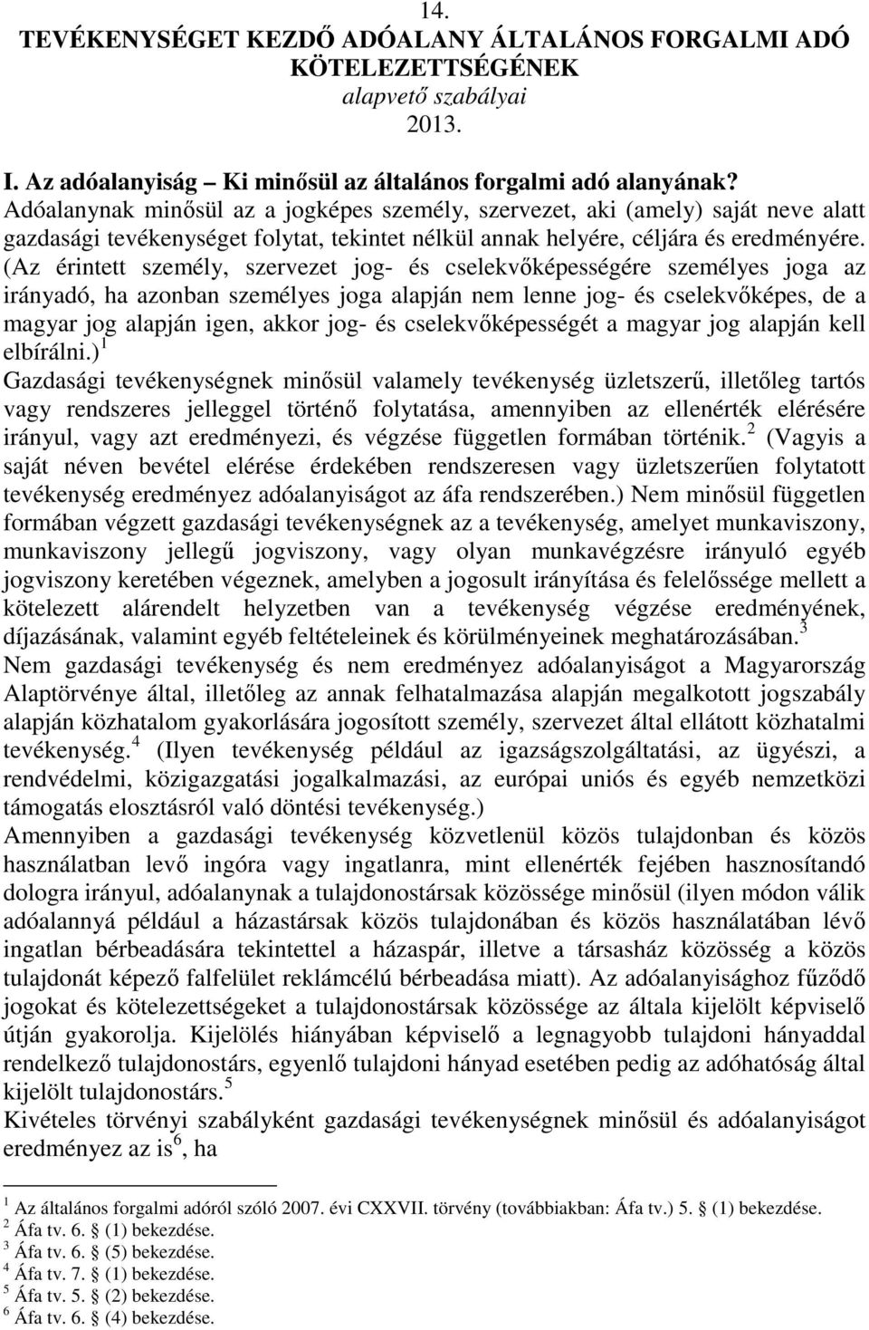 (Az érintett személy, szervezet jog- és cselekvıképességére személyes joga az irányadó, ha azonban személyes joga alapján nem lenne jog- és cselekvıképes, de a magyar jog alapján igen, akkor jog- és