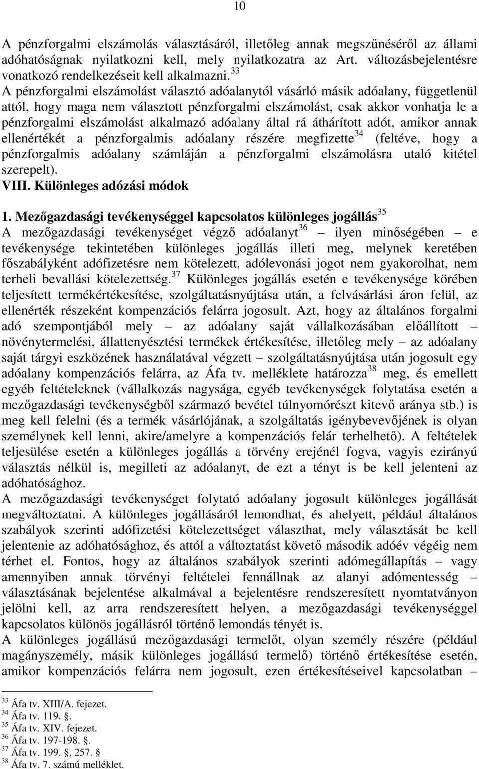 33 A pénzforgalmi elszámolást választó adóalanytól vásárló másik adóalany, függetlenül attól, hogy maga nem választott pénzforgalmi elszámolást, csak akkor vonhatja le a pénzforgalmi elszámolást